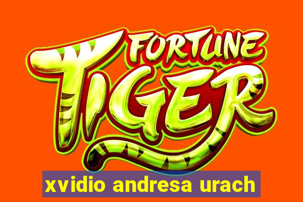 xvidio andresa urach